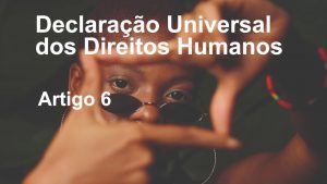 Álisson Lopes e a Declaração Universal dos Direitos Humanos – artigo 6º