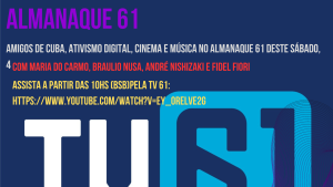 Amigos de Cuba, ativismo digital, cinema e música no Almanaque 61 deste sábado, 4