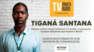 Mutirum Entrevista: Tiganá Santana sobre a exposição ‘Línguas Africanas que Fazem o Brasil’