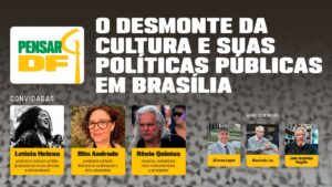 O desmonte da Cultura em Brasília: Pensar DF entrevista Rita Andrade, Rênio Quintas e Letícia Helena